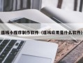 嘉善连线小程序制作软件（连线应用是什么软件）