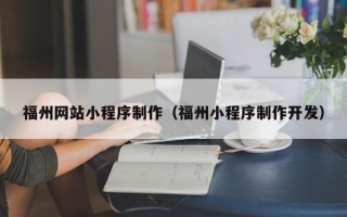 嘉善福州网站小程序制作（福州小程序制作开发）