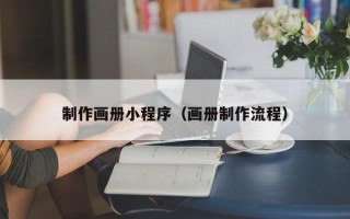 嘉善制作画册小程序（画册制作流程）