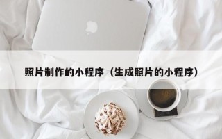 嘉善照片制作的小程序（生成照片的小程序）