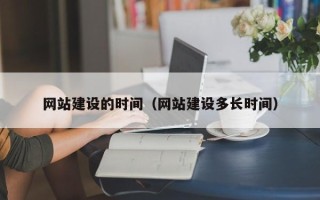 嘉善网站建设的时间（网站建设多长时间）