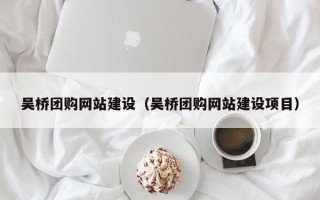 嘉善吴桥团购网站建设（吴桥团购网站建设项目）